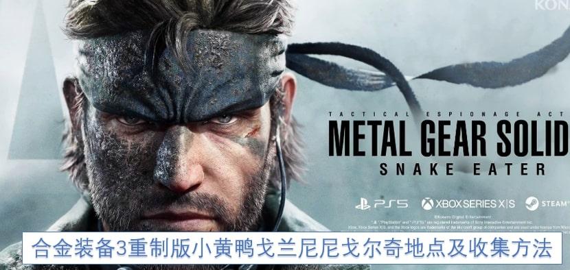 合金装备3重制版小黄鸭戈兰尼尼戈尔奇地点及收集方法
