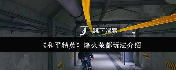 和平精英 烽火荣都玩法介绍