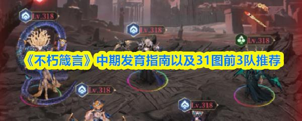 不朽箴言 中期发育指南以及31图前3队推荐