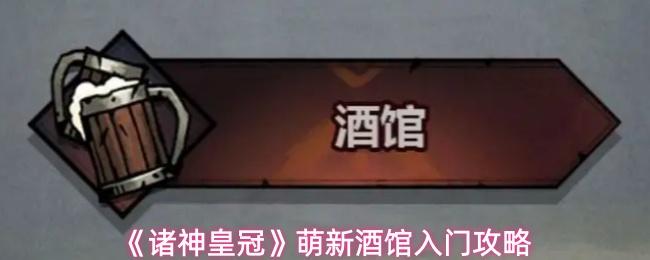 诸神皇冠 萌新酒馆入门攻略