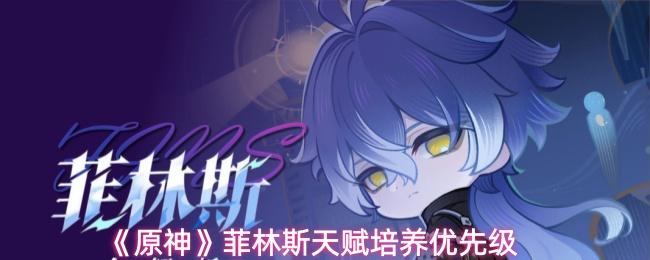 原神 菲林斯天赋培养优先级