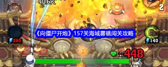 向僵尸开炮157关海域雾礁如何过关 向僵尸开炮157关海域雾礁过关方法技巧最全