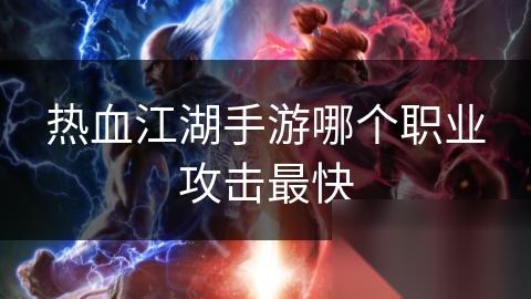 热血江湖手游哪个职业攻击最快