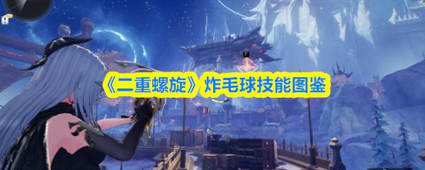 二重螺旋 炸毛球技能图鉴