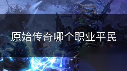 原始传奇哪个职业平民