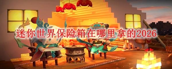 迷你世界保险箱在哪里拿的2026