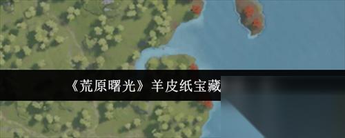 荒原曙光羊皮纸宝藏在哪里 荒原曙光羊皮纸宝藏在哪里介绍