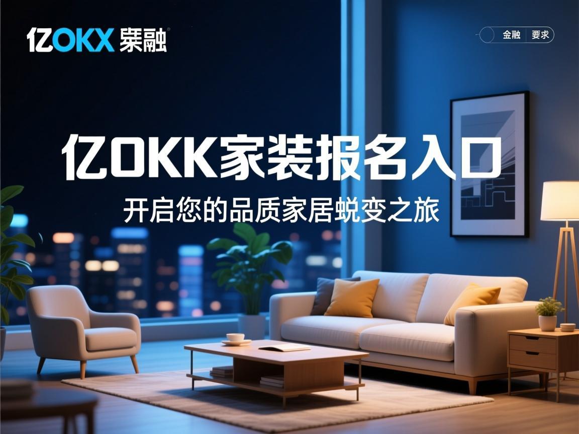 亿OKX家装报名入口，开启您的品质家居蜕变之旅