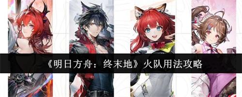 明日方舟终末地火队怎么用 明日方舟终末地火队用法攻略