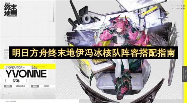 明日方舟终末地伊冯冰核队阵容搭配指南
