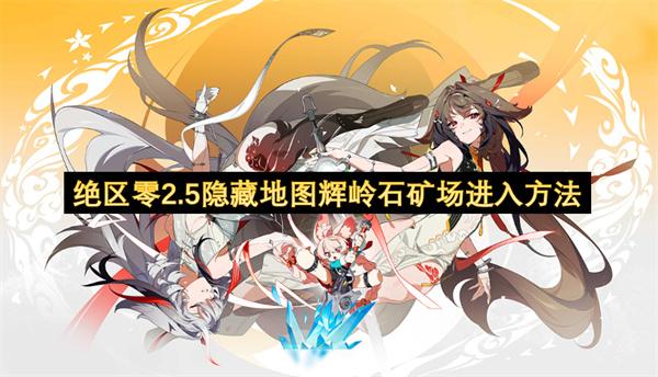 绝区零2.5隐藏地图辉岭石矿场进入方法
