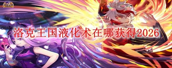 洛克王国液化术在哪获得2026