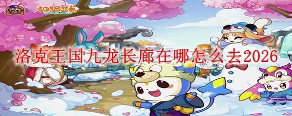 洛克王国九龙长廊在哪怎么去2026