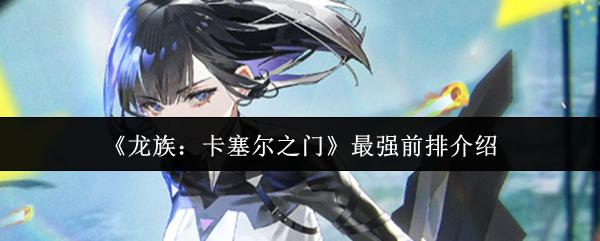 龙族：卡塞尔之门 最强前排介绍