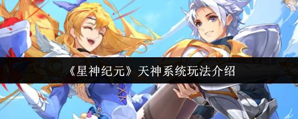星神纪元 天神系统玩法介绍