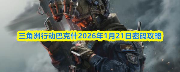 三角洲行动巴克什2026年1月21日密码攻略