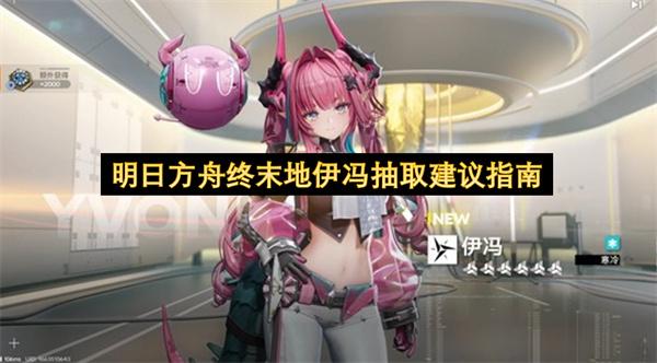 明日方舟终末地伊冯抽取建议指南