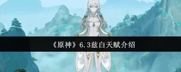 原神 6.3兹白天赋介绍
