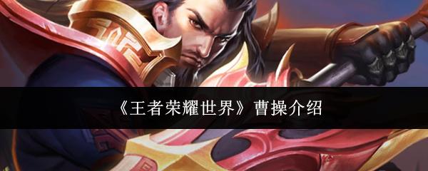 王者荣耀世界 曹操介绍