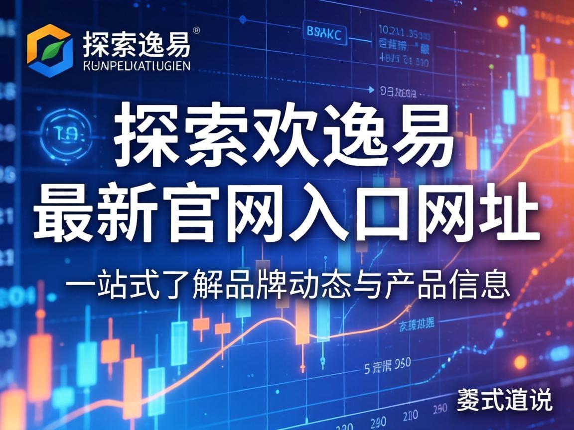 探索欧逸易最新官网入口网址，一站式了解品牌动态与产品信息