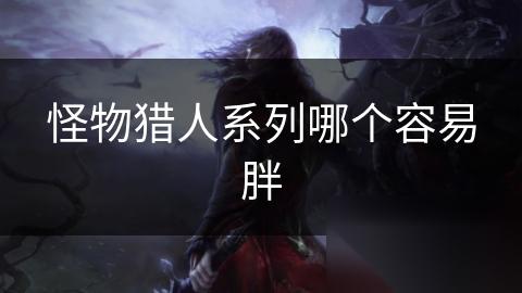 怪物猎人系列哪个容易胖