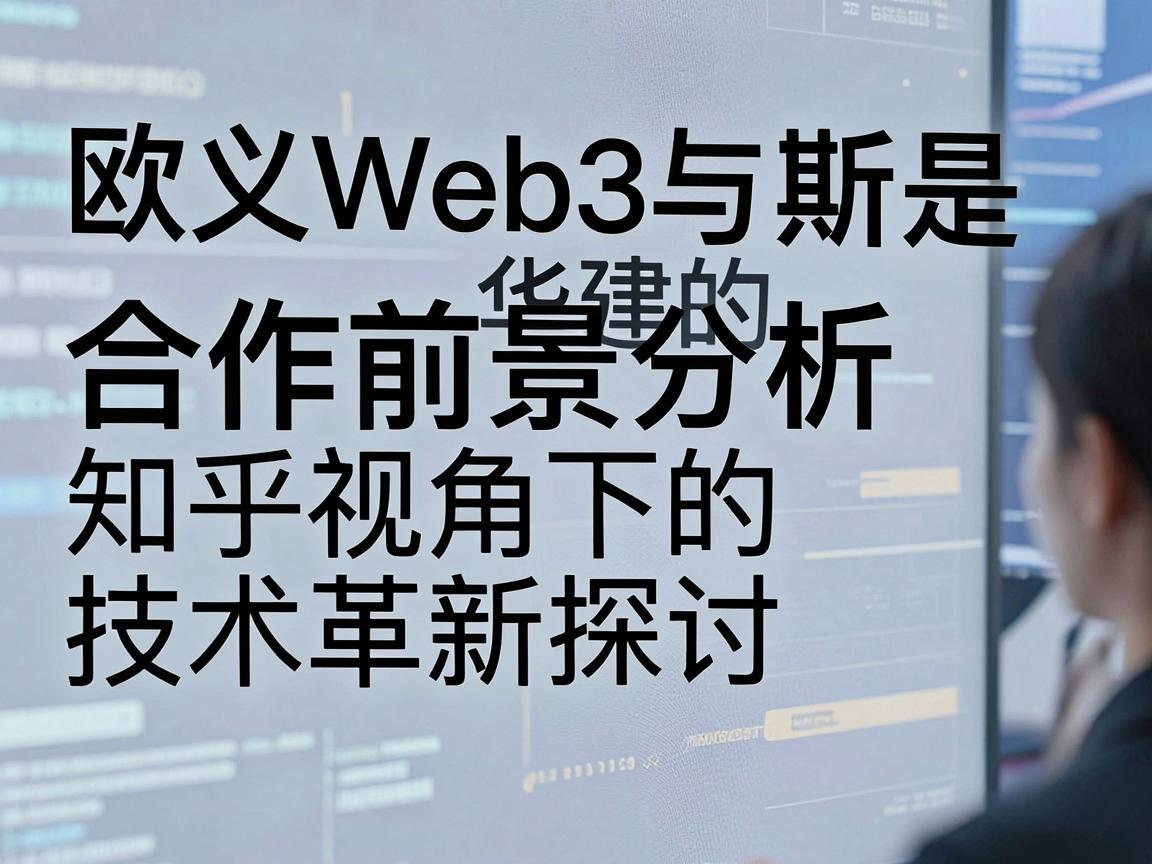 欧义Web3与斯是华建的合作前景分析——知乎视角下的技术革新探讨