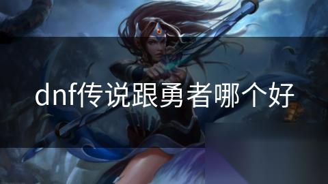 dnf传说跟勇者哪个好