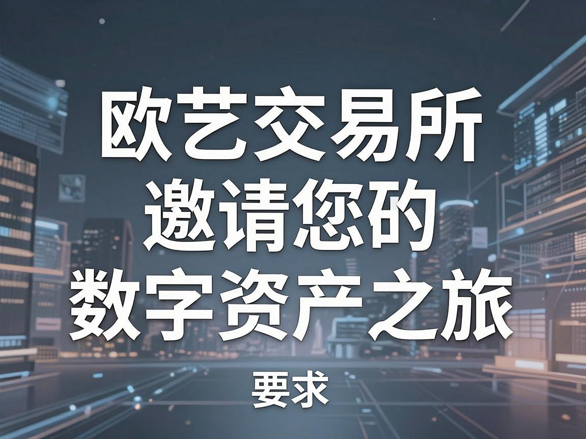 欧艺交易所邀请码，开启您的数字资产之旅