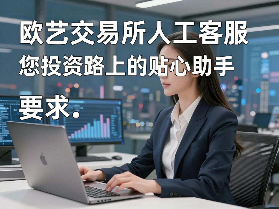 欧艺交易所人工客服，您投资路上的贴心助手