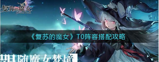 复苏的魔女t0阵容搭配 复苏的魔女t0阵容搭配推荐