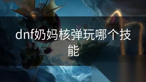 dnf奶妈核弹玩哪个技能