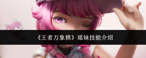 王者万象棋瑶妹技能介绍 王者万象棋瑶妹技能是什么