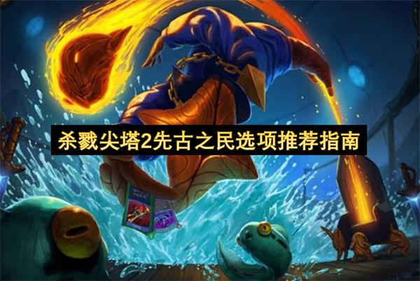 杀戮尖塔2先古之民选项推荐指南