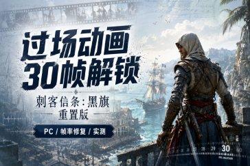 刺客信条黑旗重置版过场动画30帧解决方法 过场动画强制锁定30帧怎么处理