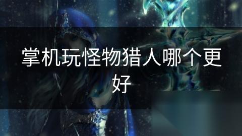 掌机玩怪物猎人哪个更好