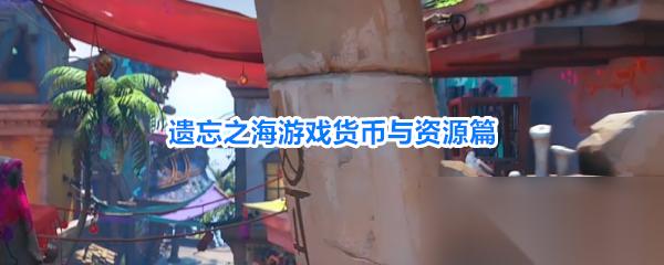 遗忘之海游戏货币与资源篇