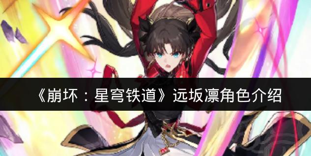 崩坏星穹铁道远坂凛角色介绍 崩坏星穹铁道远坂凛角色怎么样