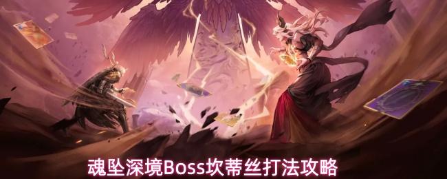 魂坠深境Boss坎蒂丝打法攻略 魂坠深境Boss坎蒂丝技能机制